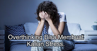 Overthinking Bisa Membuat Kalian Stress.