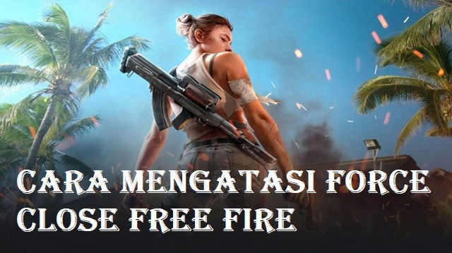  Free Fire merupakan salah satu game online yang paling banyak dimainkan di asia maupun lu Cara Mengatasi Force Close Free Fire Terbaru