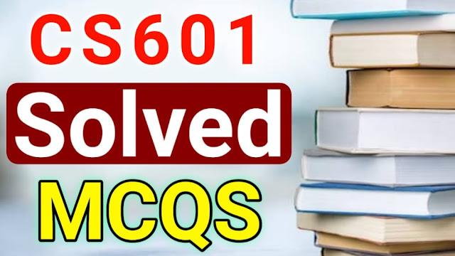 CS601 Solved MCQs CS601 Solved MCQs