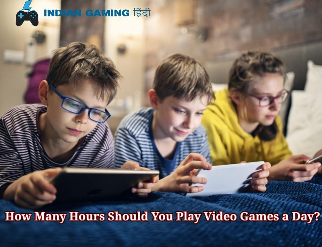 How Many Hours Should You Play Video Games a Day?, एक दिन में कितने घंटे Video Games और Gaming