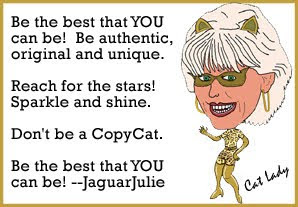 Be the best that YOU can be! Julie Ann Brady aka JaguarJulie Cat Lady Be the best that YOU can be! Julie Ann Brady aka JaguarJulie Cat Lady