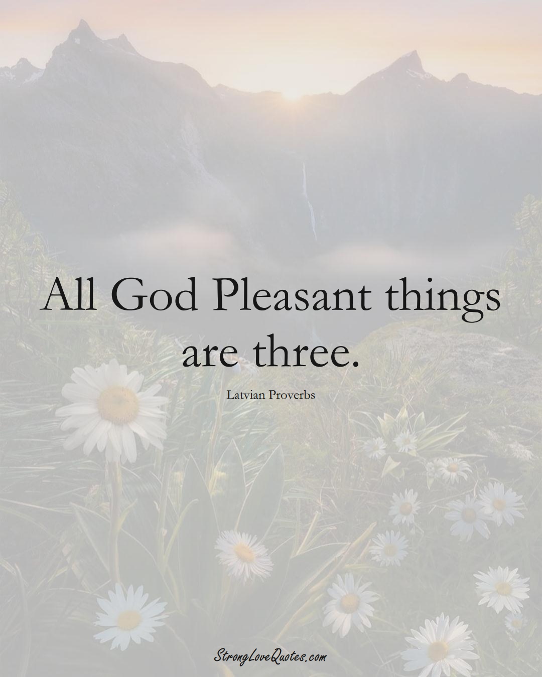 All God Pleasant things are three. (Latvian Sayings);  #EuropeanSayings