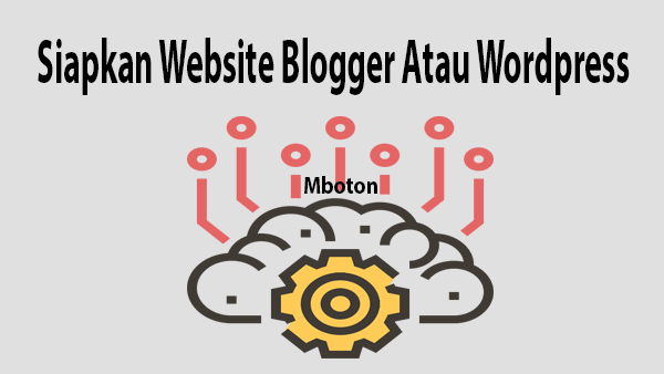 Siapkan Website Blogger Atau WordPress