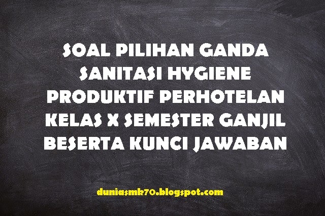 Soal Sanitasi Hygiene Jurusan Perhotelan Kelas 10 Semester 1 Beserta Kunci Jawaban Dunia Smk