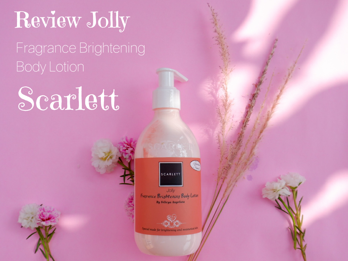 Review Jolly Body Lotion Scarlett Whitening dengan Wangi Mewah Ria