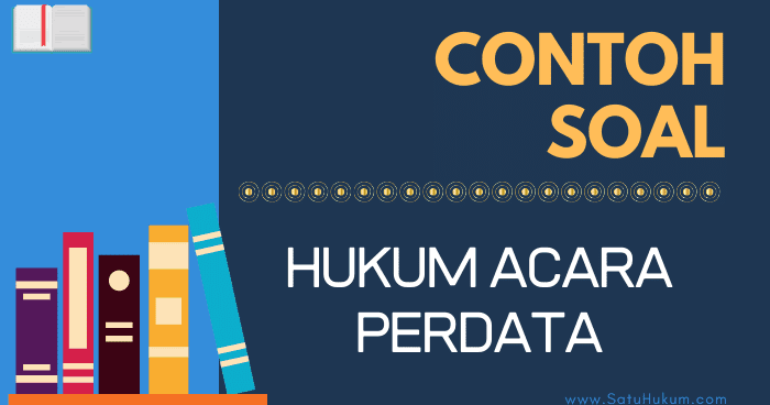 Contoh Soal Hukum Acara Perdata Tingkatkan Pemahamanmu Satuhukum Com