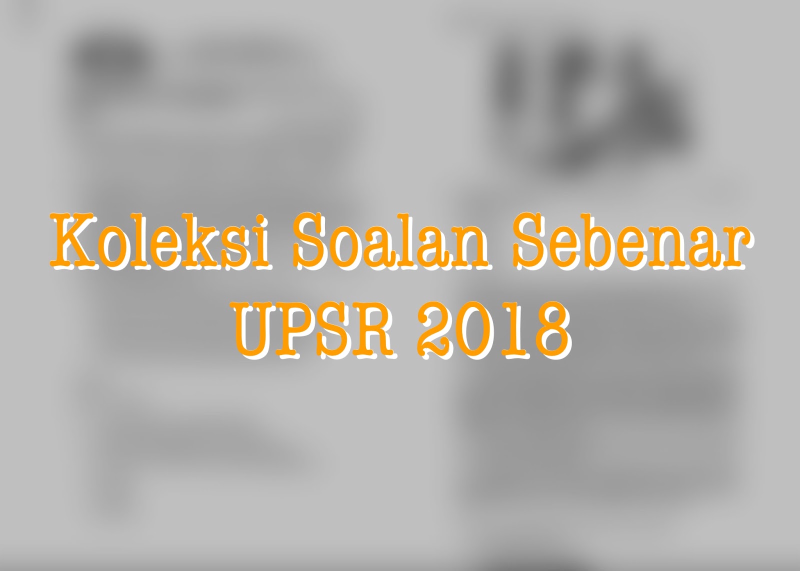 Koleksi Soalan Sebenar UPSR Tahun 2018 - Cikgu Share