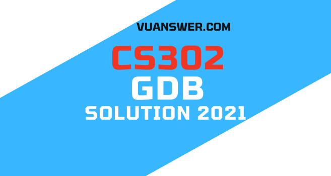 CS302 GDB Solution Spring 2021
