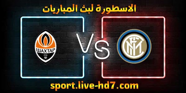 مشاهدة مباراة انتر ميلان وشاختار دونيتسك بث مباشر الاسطورة لبث المباريات بتاريخ 09-12-2020 في دوري أبطال أوروبا
