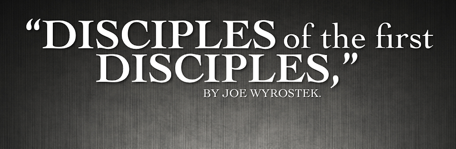 "Disciples of the First Disciples," an online book by Joe Wyrostek.
