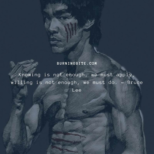 Knowing is not enough, we must apply, willing is not enough, we must do. ~ Bruce Lee Knowing is not enough, we must apply, willing is not enough, we must do. ~ Bruce Lee