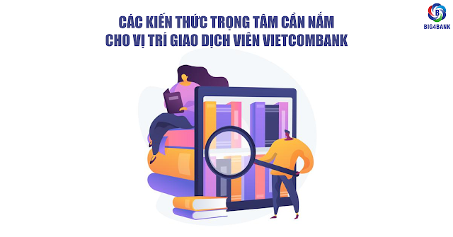 Các Kiến Thức Trọng Tâm Cần Nắm Cho Vị Trí Giao Dịch Viên Vietcombank