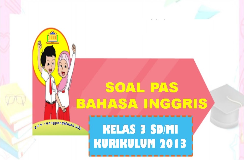 Soal Pas/Uas Bahasa Inggris Kelas 3 Sd/Mi Semester 1 Soal Pas/Uas Bahasa Inggris Kelas 3 Sd/Mi Semester 1