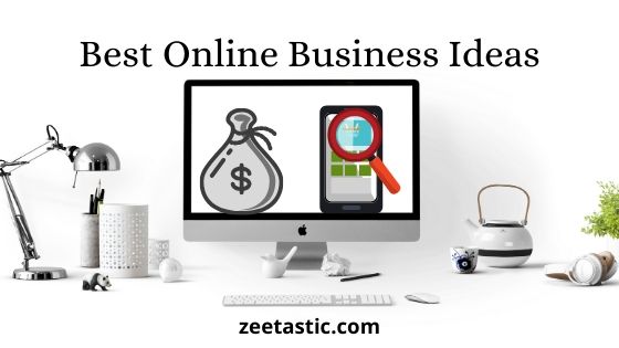 Best Online Business Ideas for starting your own business | ZeeTastic