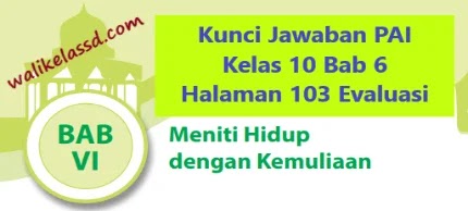 Kunci Jawaban Pai Kelas 10 Bab 6 Halaman 103 Evaluasi Wali Kelas Sd