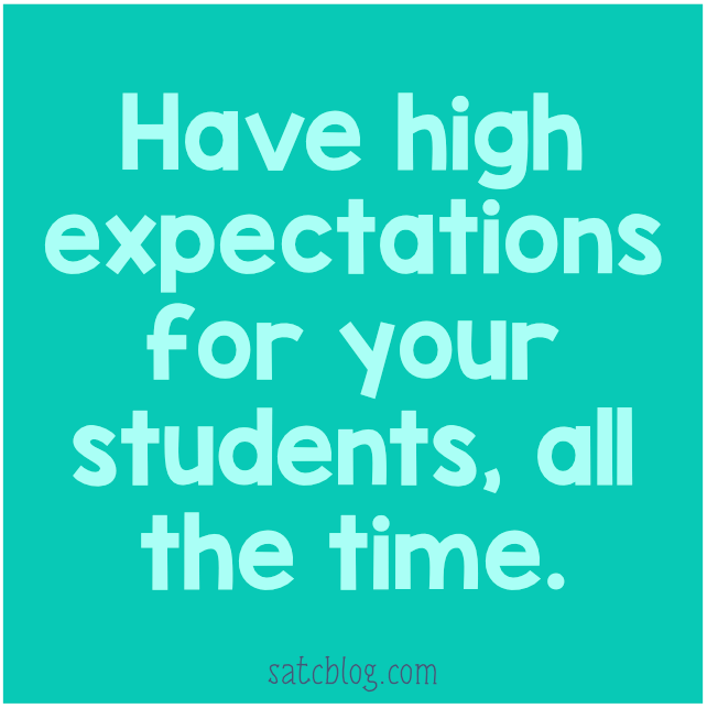 Have high expectations, all the time. 
