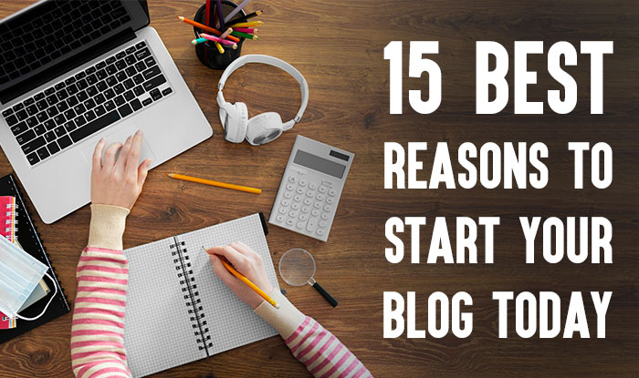 15 Best Reasons to Start Your Blog Today