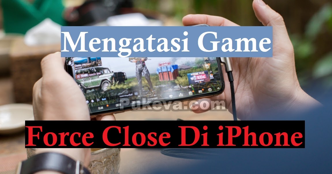 Cara Mudah Mengatasi Game Sering Force Close Di Iphone Dan Ipad Pukeva
