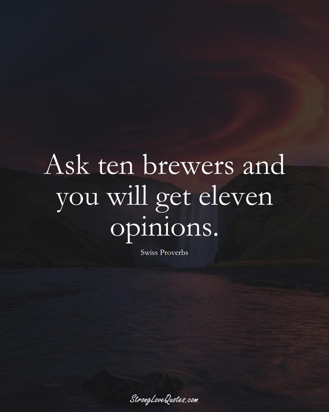 Ask ten brewers and you will get eleven opinions. (Swiss Sayings);  #EuropeanSayings