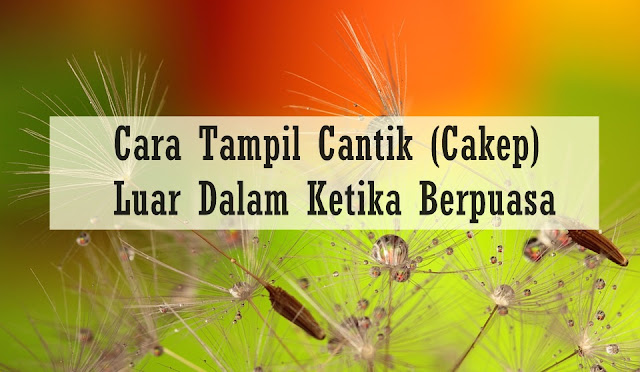 http://www.nurulfitri.com/2016/06/cara-cantik-luar-dalam-ketika-berpuasa.html