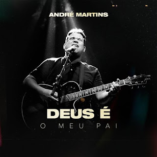 Baixar Música Gospel Deus É O Meu Pai - André Martins Mp3