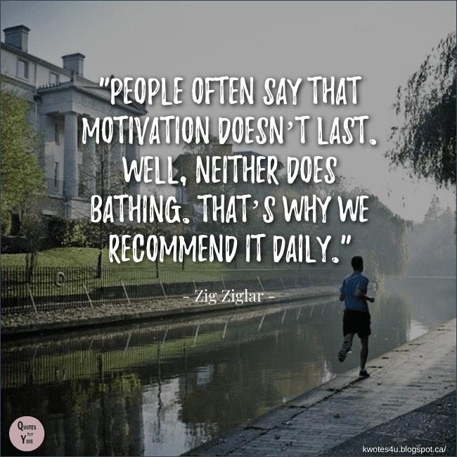 QUOTES For YOU!: "People often say that motivation doesn’t last..."