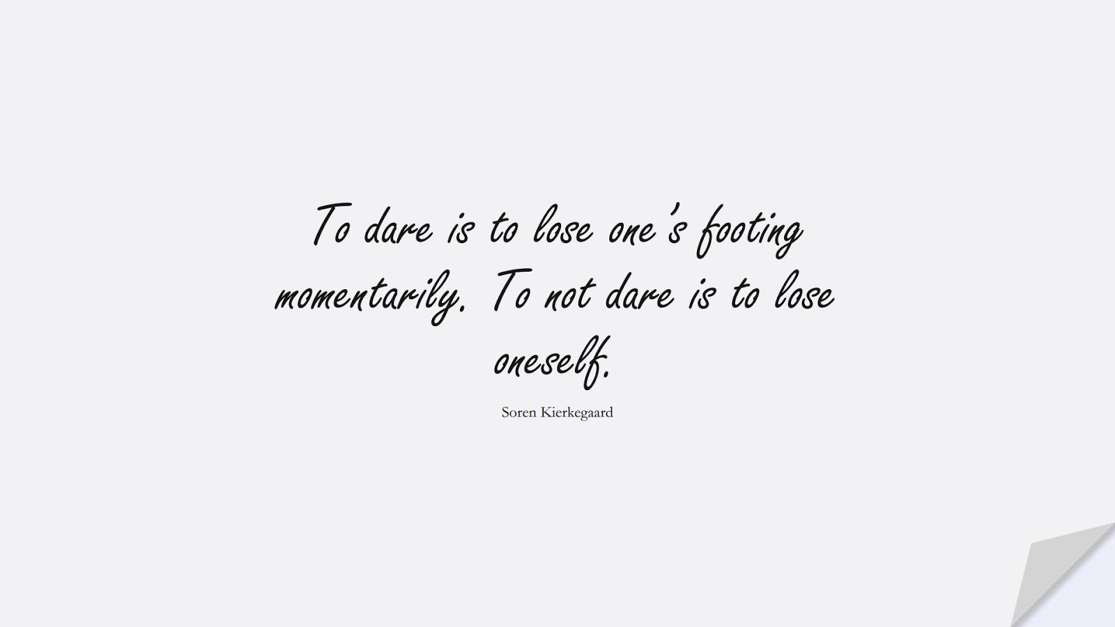 To dare is to lose one’s footing momentarily. To not dare is to lose oneself. (Soren Kierkegaard);  #CourageQuotes