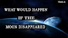 What Would Happen If The Moon Disappeared
