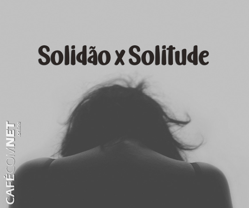 Solidão x Solitude - Entenda a diferença Solidão x Solitude - Entenda a diferença