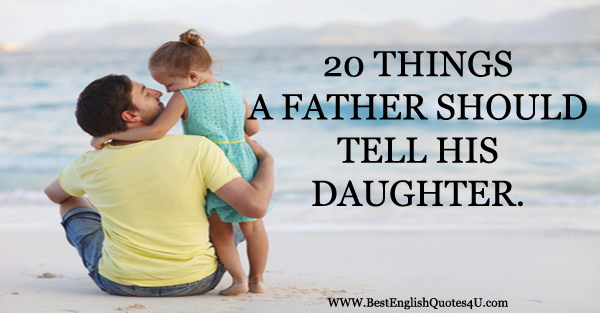 20 THINGS A FATHER SHOULD TELL HIS DAUGHTER.