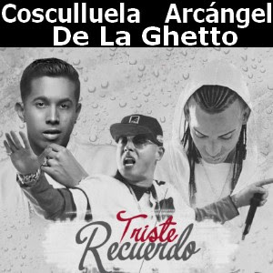 Cosculluela – Triste Recuerdo ft. Arcangel y De la Ghetto