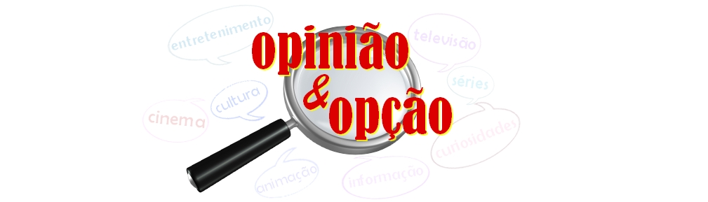 ..::Opinião & Opção :: Porque tudo que é bom merece destaque::...