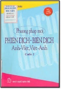 Phương Pháp Mới Phiên Dịch - Biên Dịch Anh Việt, Việt Anh Cuốn 2 - Nguyễn Đức Châu