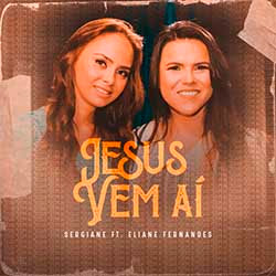 Baixar Música Gospel Jesus Vem Aí - Sergiane feat. Eliane Fernandes Mp3
