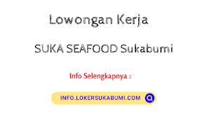 Loker SUKA SEAFOOD Sukabumi Agustus Terbaru 2021