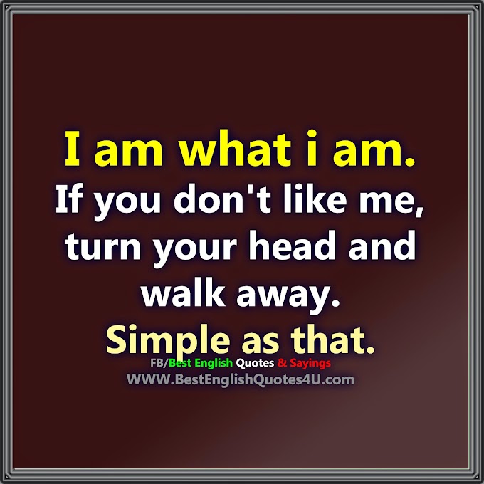 I am what i am. If you don't like me...