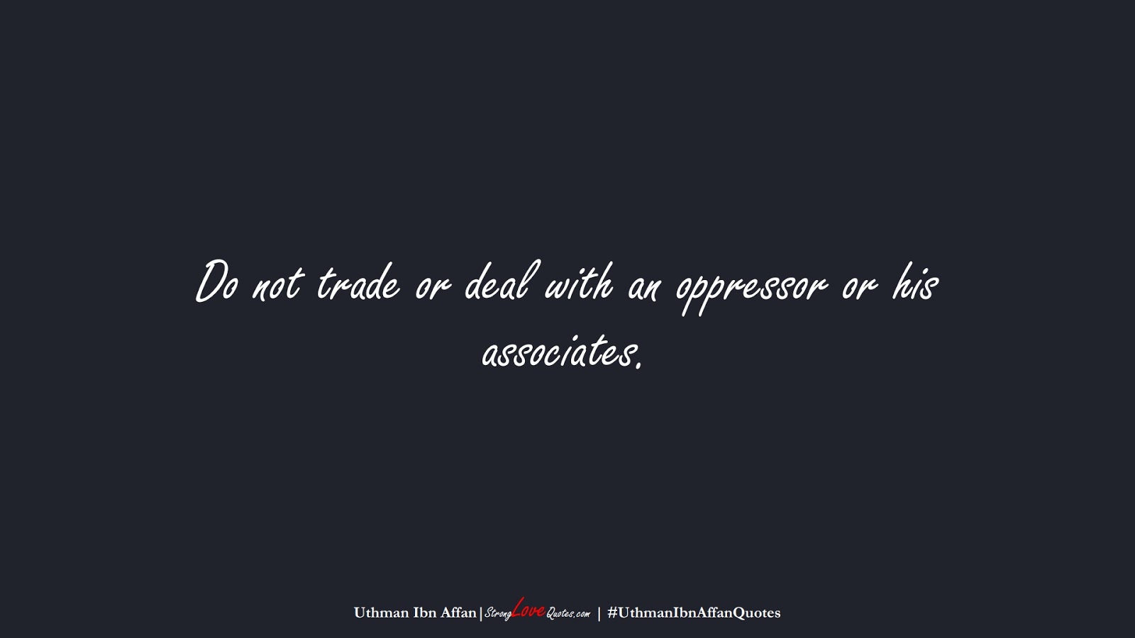 Do not trade or deal with an oppressor or his associates. (Uthman Ibn Affan);  #UthmanIbnAffanQuotes
