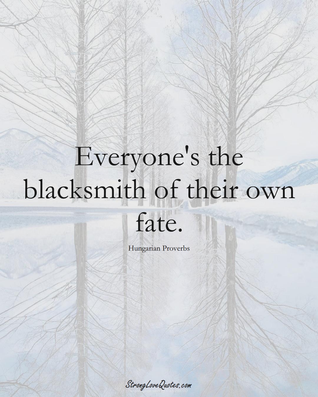 Everyone's the blacksmith of their own fate. (Hungarian Sayings);  #EuropeanSayings