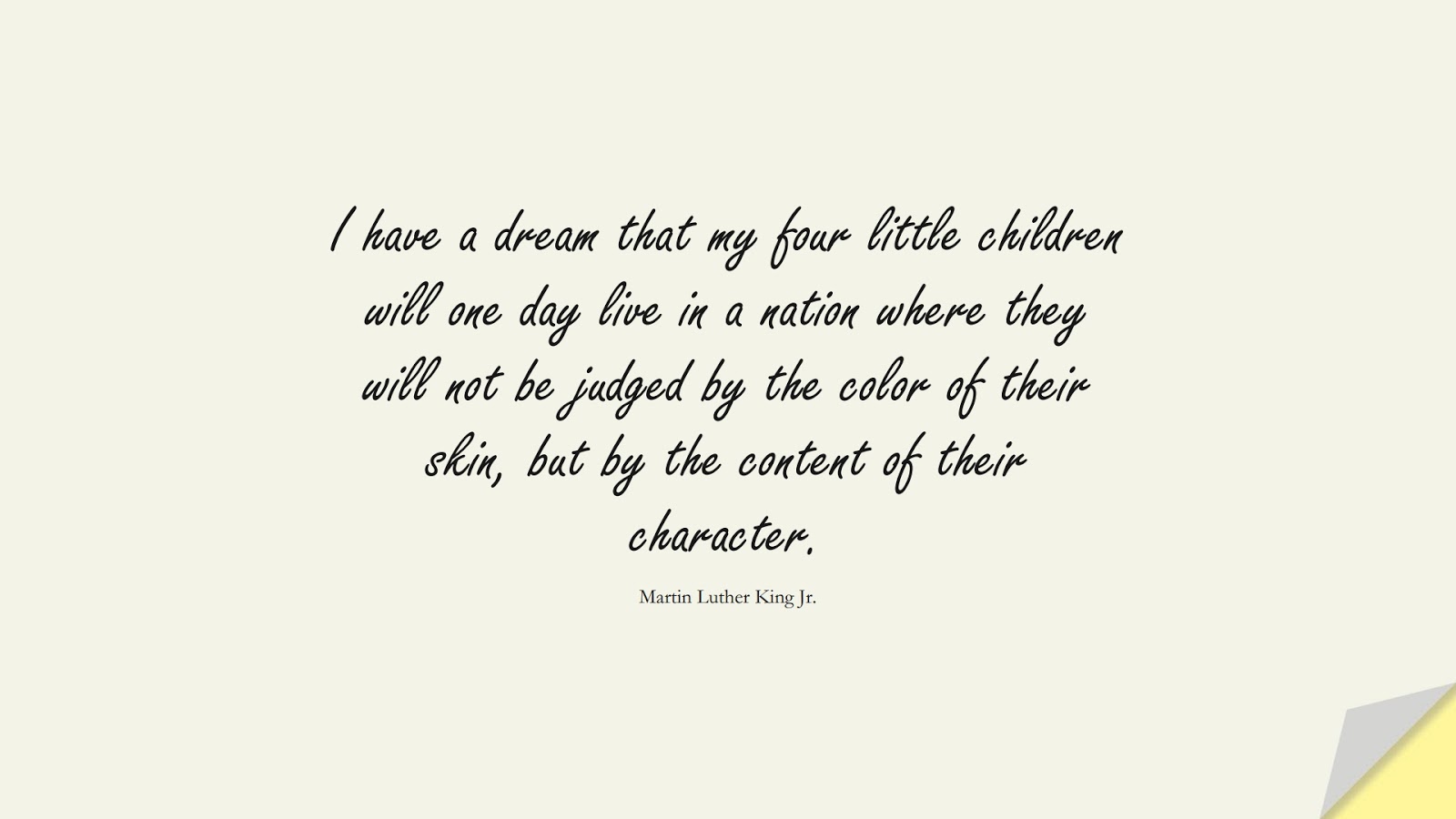 I have a dream that my four little children will one day live in a nation where they will not be judged by the color of their skin, but by the content of their character. (Martin Luther King Jr.);  #FamilyQuotes