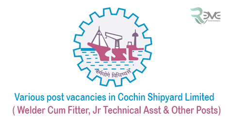 Various post vacancies in Cochin Shipyard Limited ( Welder Cum Fitter, Jr Technical Asst & Other Posts)