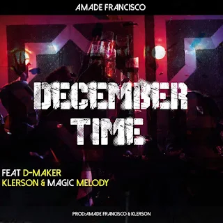 Amade Francisco - December time (feat. D-Maker, Klerson e Magic Melody)