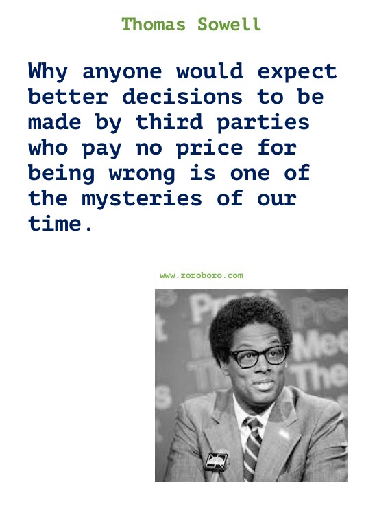 Thomas Sowell Quotes. Thomas Sowell on Economics, Democracy, Income, Life, Government & Freedom. Thomas Sowell Books Quotes