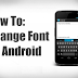 HOW TO CHANGE FONT ON ANDROID