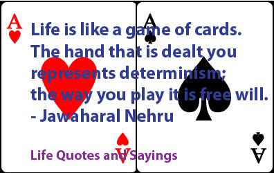 Life Quotes and Sayings: Life is Like A Game of Cards and how you play it