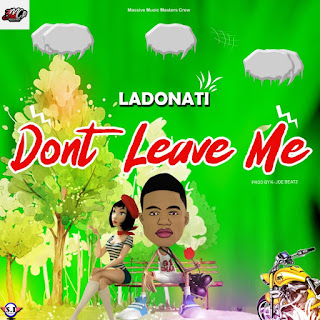 Ladonati – Don’t Leave Me (Prod By K.Joe Beatz) Mp3-BrytGh.Com Ladonati – Don’t Leave Me (Prod By K.Joe Beatz) Mp3-BrytGh.Com