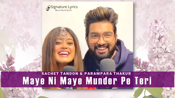 Maye Ni Maye Munder Pe Teri Lyrics - Sachet & Parampara Maye Ni Maye Munder Pe Teri Lyrics - Sachet & Parampara | Maye Ni Maye Munder Pe Teri X Aa Jana Sajna