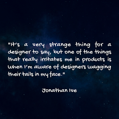 強納生·艾夫名言：It’s a very strange thing for a designer to say, but one of the things that really irritates me in products is when I’m aware of designers wagging their tails in my face. - Jonathan Ive