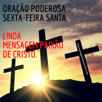 ORAÇÃO PODEROSA SEXTA-FEIRA SANTA Linda Mensagem Paixão de Cristo.