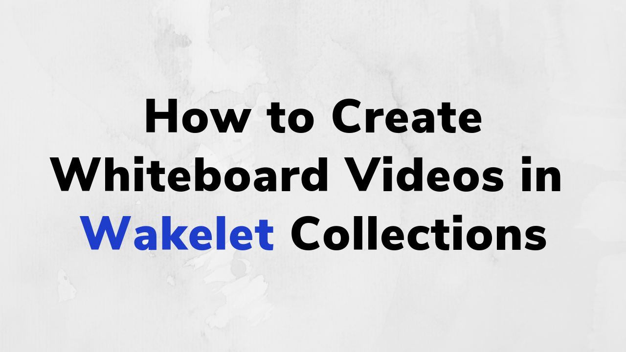 How to Create Whiteboard Videos in Wakelet Collections Free