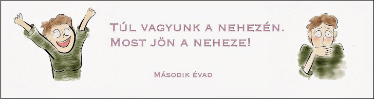 Túl vagyunk a nehezén. Most jön a neheze!